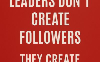 Why the Best Leaders Don’t Create Followers, They Create Decision-Makers